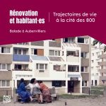Balade urbaine : rénovation et habitant.e.s, trajectoires de vie à la cité des 800 à Aubervilliers